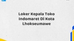 Loker Kepala Toko Indomaret Di Kota Lhokseumawe