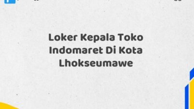 Loker Kepala Toko Indomaret Di Kota Lhokseumawe Tahun 2025 (Ambil Kesempatan, Daftar Sekarang)