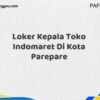 Loker Kepala Toko Indomaret Di Kota Parepare Tahun 2025 (Ambil Kesempatan, Segera Daftar)