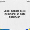 Loker Kepala Toko Indomaret Di Kota Pasuruan Tahun 2025 (Tunggu Apa Lagi? Daftar Sekarang!)