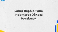 Loker Kepala Toko Indomaret Di Kota Pontianak Tahun 2025 (Segera Daftar Sebelum Terlambat)