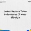 Loker Kepala Toko Indomaret Di Kota Sibolga Maret Tahun 2025 (Cek Segera)
