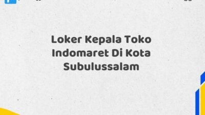 Loker Kepala Toko Indomaret Di Kota Subulussalam Tahun 2025 (Ayo Daftar, Jangan Sampai Terlewat)