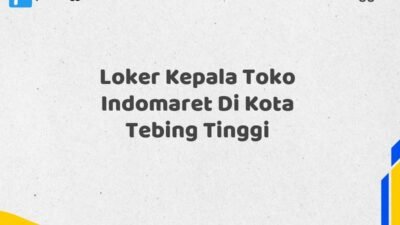 Loker Kepala Toko Indomaret Di Kota Tebing Tinggi Tahun 2025 (Tunggu Apa Lagi? Daftar Sekarang!)