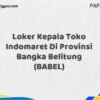 Loker Kepala Toko Indomaret Di Provinsi Bangka Maret Tahun 2025 (Lamar Sekarang)