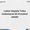 Loker Kepala Toko Indomaret Di Provinsi Jambi Tahun 2025 (Pendaftaran Dibuka Sekarang)