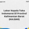 Loker Kepala Toko Indomaret Di Provinsi Kalimantan Barat (KALBAR) Tahun 2025 (Jangan Lewatkan Pendaftaran Ini)