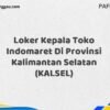 Loker Kepala Toko Indomaret Di Provinsi Kalimantan Selatan (KALSEL) Tahun 2025 (Lamar Sebelum Pendaftaran Ditutup)