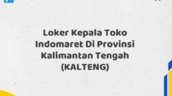 Loker Kepala Toko Indomaret Di Provinsi Kalimantan Tengah (KALTENG)