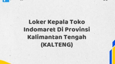 Loker Kepala Toko Indomaret Di Provinsi Kalimantan Tengah (KALTENG) Tahun 2025 (Segera Daftar Sebelum Terlambat)