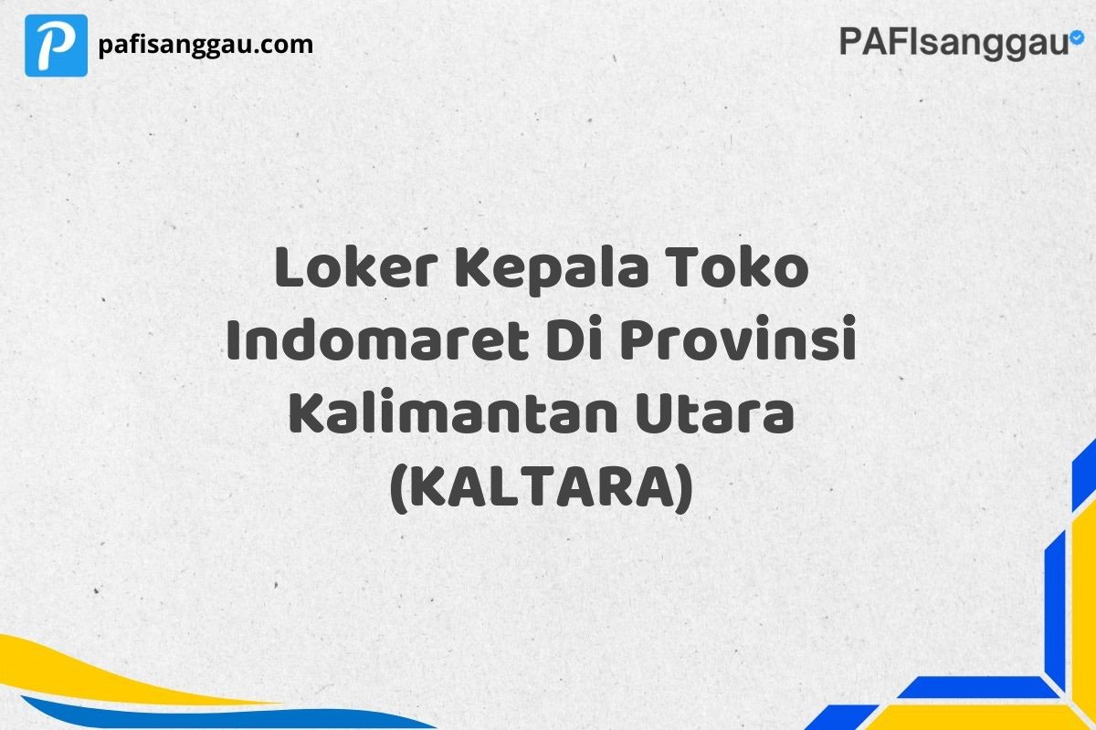 Loker Kepala Toko Indomaret Di Provinsi Kalimantan Utara (KALTARA)