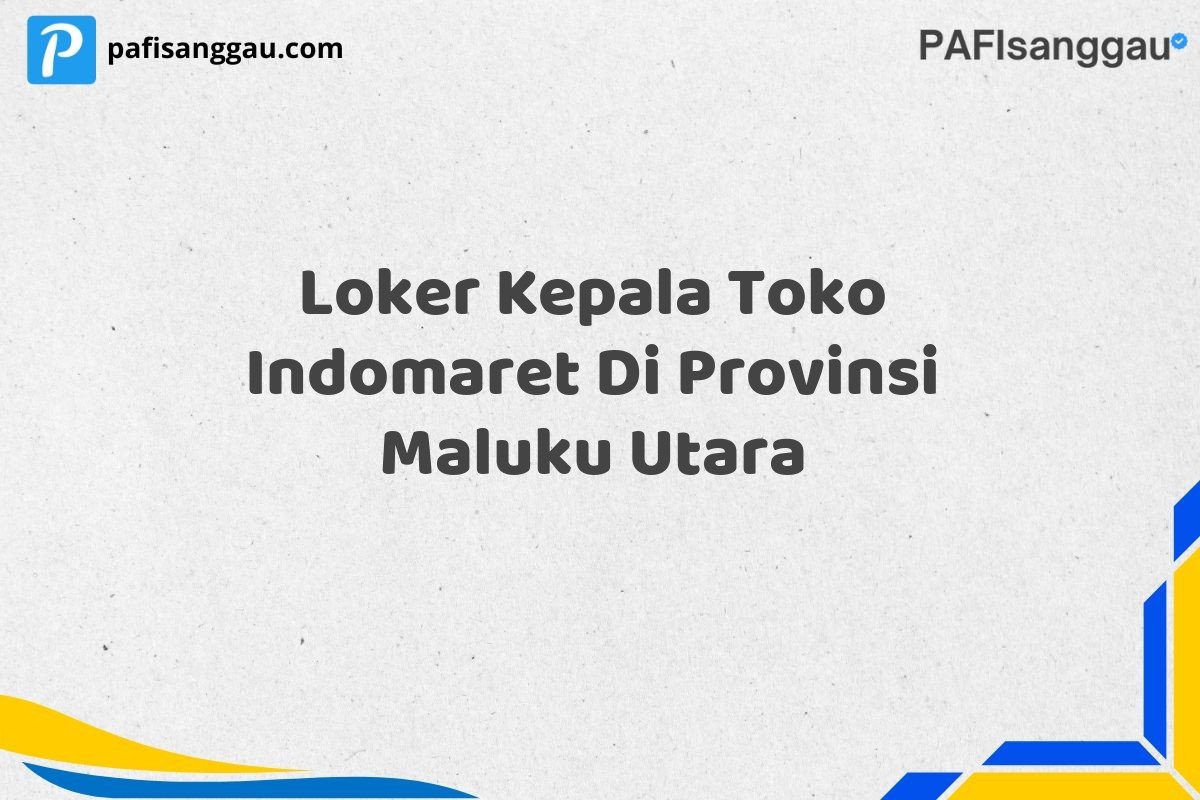 Loker Kepala Toko Indomaret Di Provinsi Maluku Utara