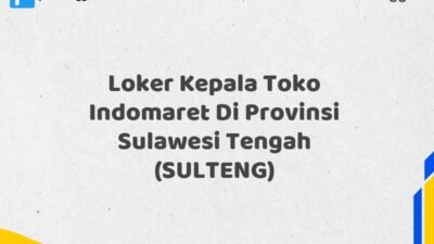 Loker Kepala Toko Indomaret Di Provinsi Sulawesi Tengah (SULTENG) Tahun 2025 (Jangan Tunda Lagi, Daftar Sekarang)