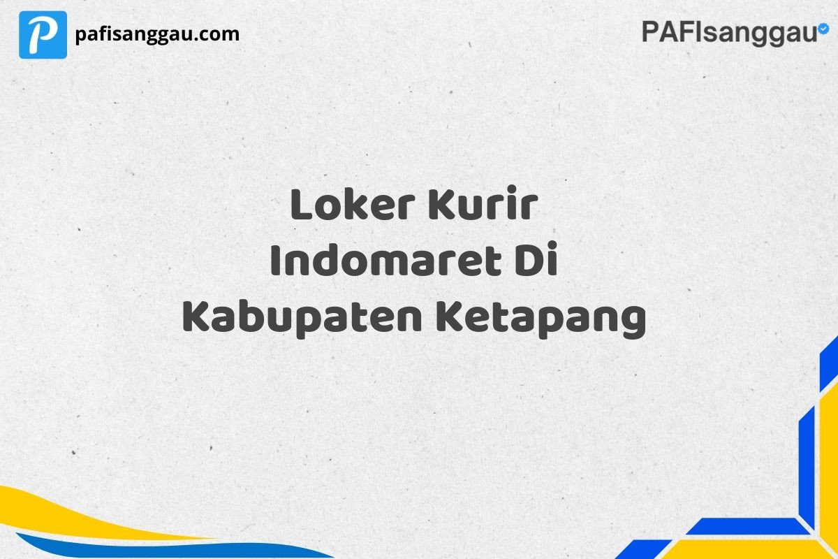 Loker Kurir Indomaret Di Kabupaten Ketapang