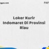 Loker Kurir Indomaret Di Provinsi Riau Maret Tahun 2025 (Lamar Sekarang)