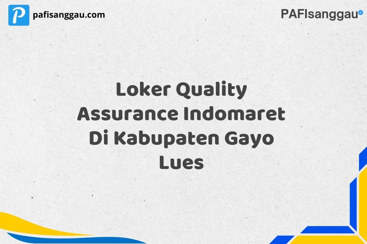 Loker Quality Assurance Indomaret Di Kabupaten Gayo Lues