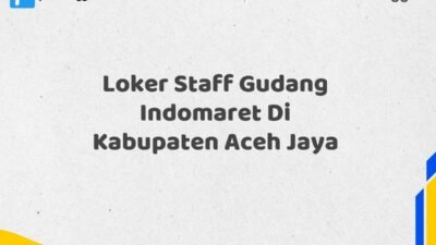 Loker Staff Gudang Indomaret Di Kabupaten Aceh Jaya