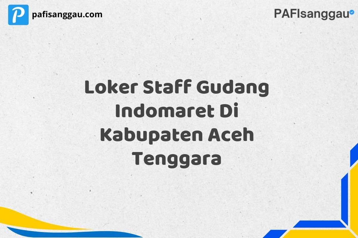 Loker Staff Gudang Indomaret Di Kabupaten Aceh Tenggara