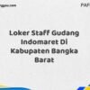 Loker Staff Gudang Indomaret Di Kabupaten Bangka Barat Tahun 2025 (Ambil Kesempatan Ini, Daftar Sekarang)