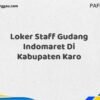 Loker Staff Gudang Indomaret Di Kabupaten Karo Maret Tahun 2025 (Lamar Sekarang)