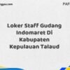 Loker Staff Gudang Indomaret Di Kabupaten Kepulauan Talaud Tahun 2025 (Tunggu Apa Lagi? Daftar Sebelum Terlambat)