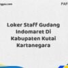 Loker Staff Gudang Indomaret Di Kabupaten Kutai Kartanegara Maret Tahun 2025