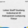 Loker Staff Gudang Indomaret Di Kabupaten Lampung Maret Tahun 2025 (Cek Segera)