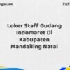 Loker Staff Gudang Indomaret Di Kabupaten Mandailing Natal Maret Tahun 2025 (Apply Now)