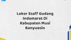 Loker Staff Gudang Indomaret Di Kabupaten Musi Banyuasin Maret Tahun 2025 (Apply Now)