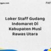 Loker Staff Gudang Indomaret Di Kabupaten Musi Rawas Maret Tahun 2025 (Segera)