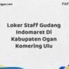 Loker Staff Gudang Indomaret Di Kabupaten Ogan Komering Ulu Maret Tahun 2025 (Lamar Sekarang)