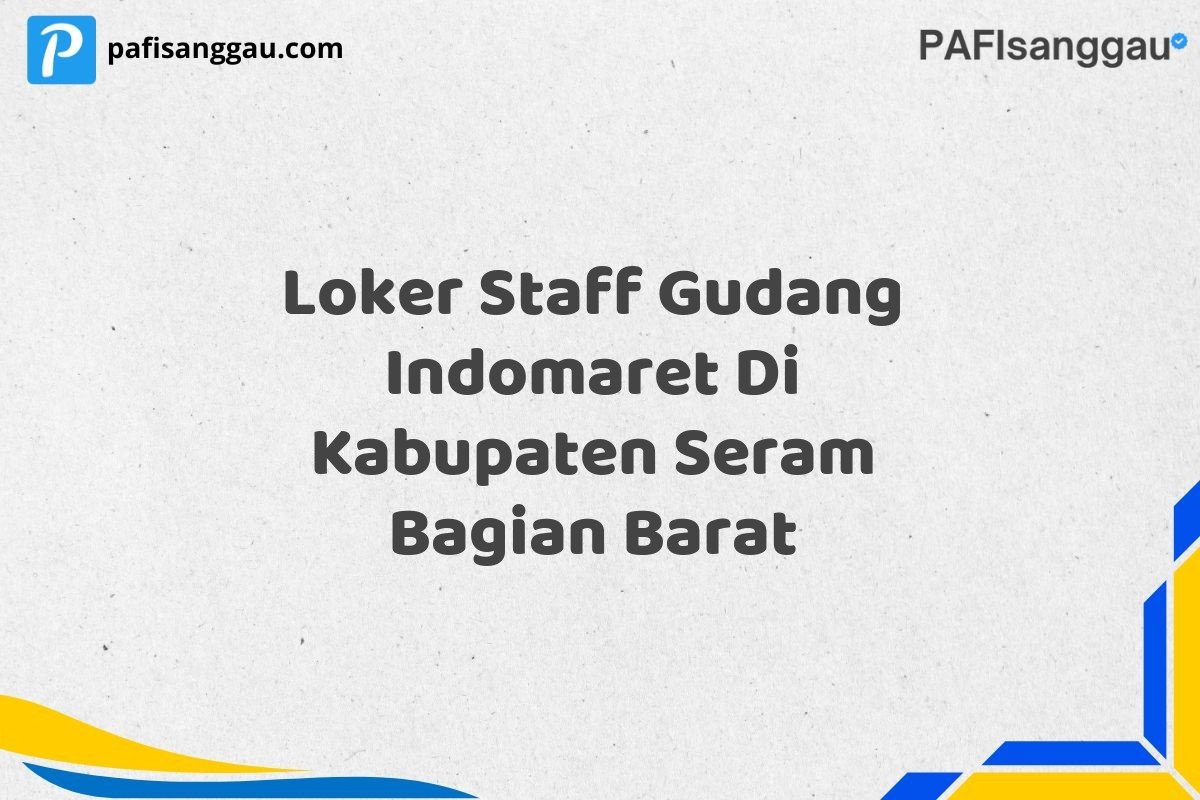 Loker Staff Gudang Indomaret Di Kabupaten Seram Bagian Barat