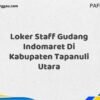 Loker Staff Gudang Indomaret Di Kabupaten Tapanuli Utara Tahun 2025 (Pendaftaran Dibuka Sekarang)