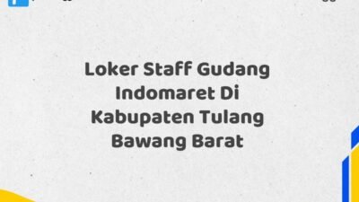 Loker Staff Gudang Indomaret Di Kabupaten Tulang Bawang Barat Tahun 2025 (Daftar Sebelum Terlambat)