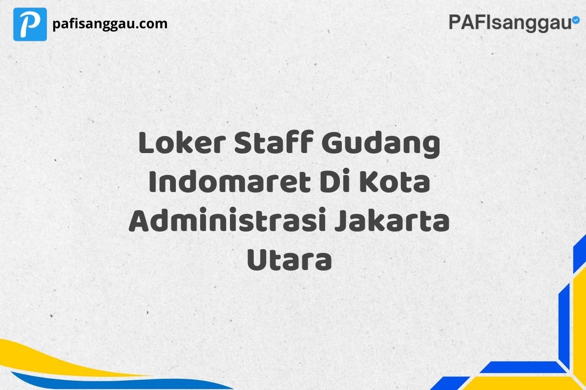 Loker Staff Gudang Indomaret Di Kota Administrasi Jakarta Utara