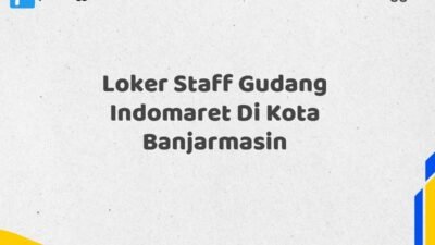 Loker Staff Gudang Indomaret Di Kota Banjarmasin Tahun 2025 (Jangan Lewatkan Kesempatan Ini)