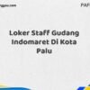 Loker Staff Gudang Indomaret Di Kota Palu Maret Tahun 2025 (Segera)