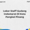 Loker Staff Gudang Indomaret Di Kota Pangkal Pinang Tahun 2025 (Waktu Terbatas, Daftar Segera)