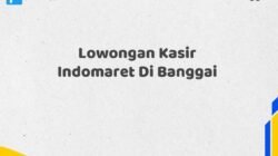 Lowongan Kasir Indomaret Di Banggai