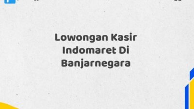 Lowongan Kasir Indomaret Di Banjarnegara