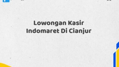 Lowongan Kasir Indomaret Di Cianjur Tahun 2025 (Ambil Kesempatan, Daftar Sekarang)