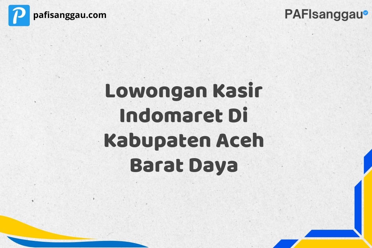 Lowongan Kasir Indomaret Di Kabupaten Aceh Barat Daya