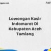 Lowongan Kasir Indomaret Di Kabupaten Aceh Tamiang Tahun 2025 (Segera Daftar Sebelum Terlambat)