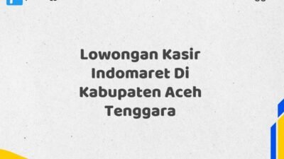 Lowongan Kasir Indomaret Di Kabupaten Aceh Tenggara Tahun 2025 (Ambil Peluang, Daftar Sekarang)