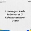 Lowongan Kasir Indomaret Di Kabupaten Aceh Maret Tahun 2025 (Lamar Sekarang)