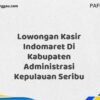 Lowongan Kasir Indomaret Di Kabupaten Administrasi Kepulauan Seribu Maret Tahun 2025 (Cek Sekarang)