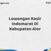 Lowongan Kasir Indomaret Di Kabupaten Alor Maret Tahun 2025 (Segera)