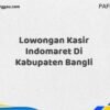 Lowongan Kasir Indomaret Di Kabupaten Bangli Maret Tahun 2025 (Segera)