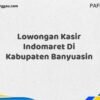 Lowongan Kasir Indomaret Di Kabupaten Banyuasin Maret Tahun 2025