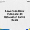 Lowongan Kasir Indomaret Di Kabupaten Barito Kuala Maret Tahun 2025 (Segera)